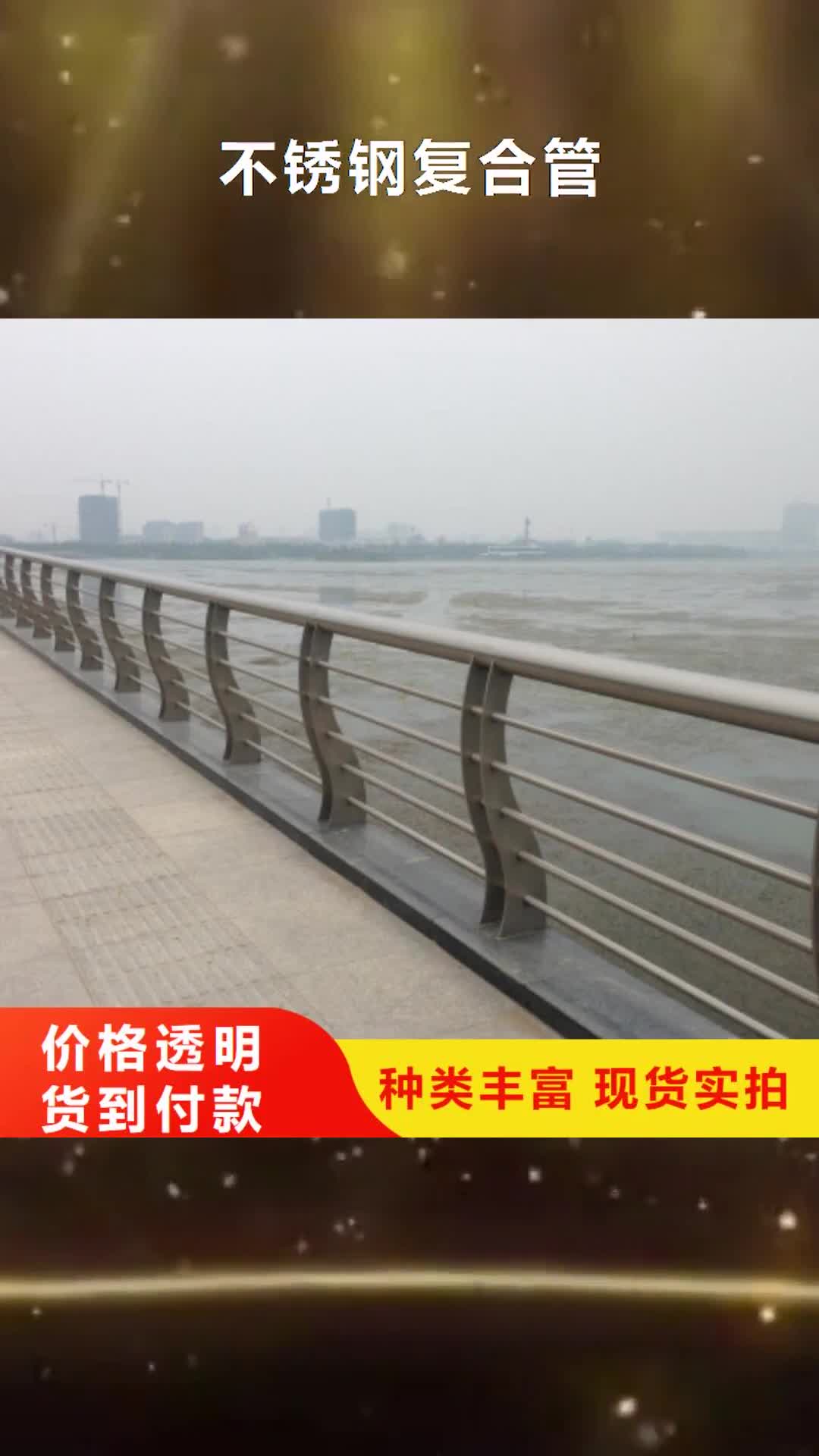 【辽阳 不锈钢复合管_不锈钢护栏厂家工艺先进】