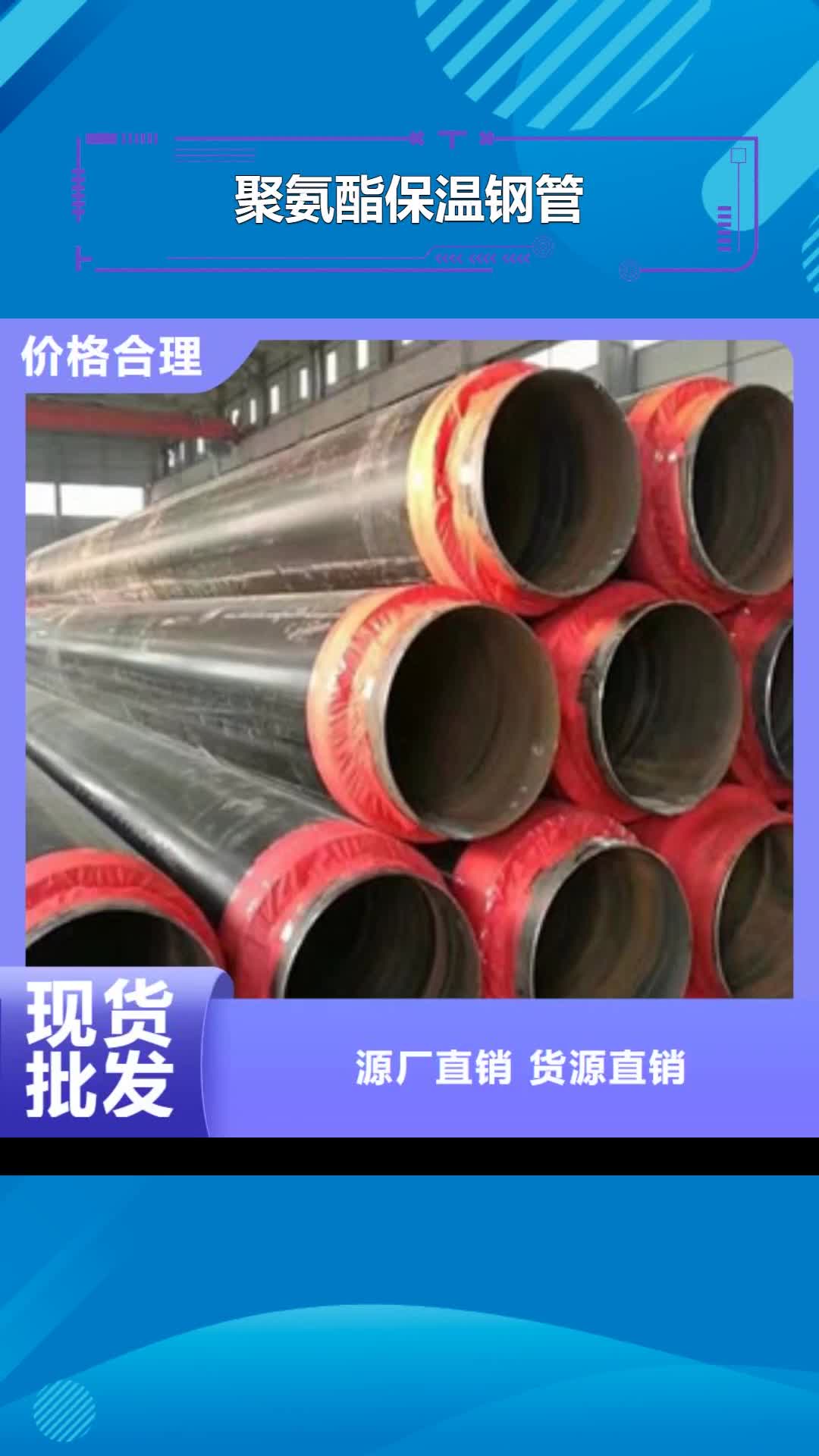 【聊城 聚氨酯保温钢管-钢套钢蒸汽保温管精工细致打造】