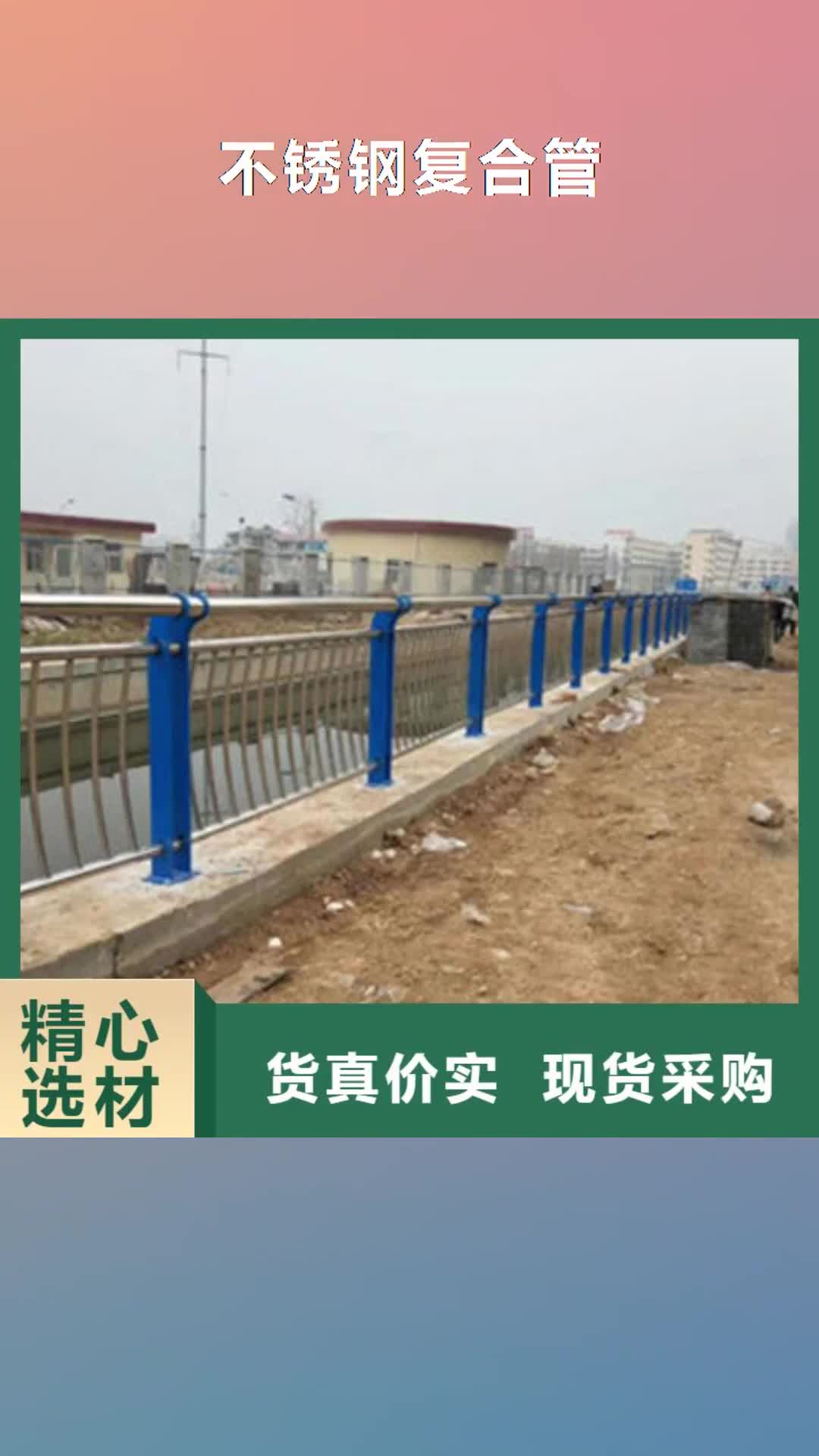 【海口 不锈钢复合管,桥梁防撞护栏质量层层把关】