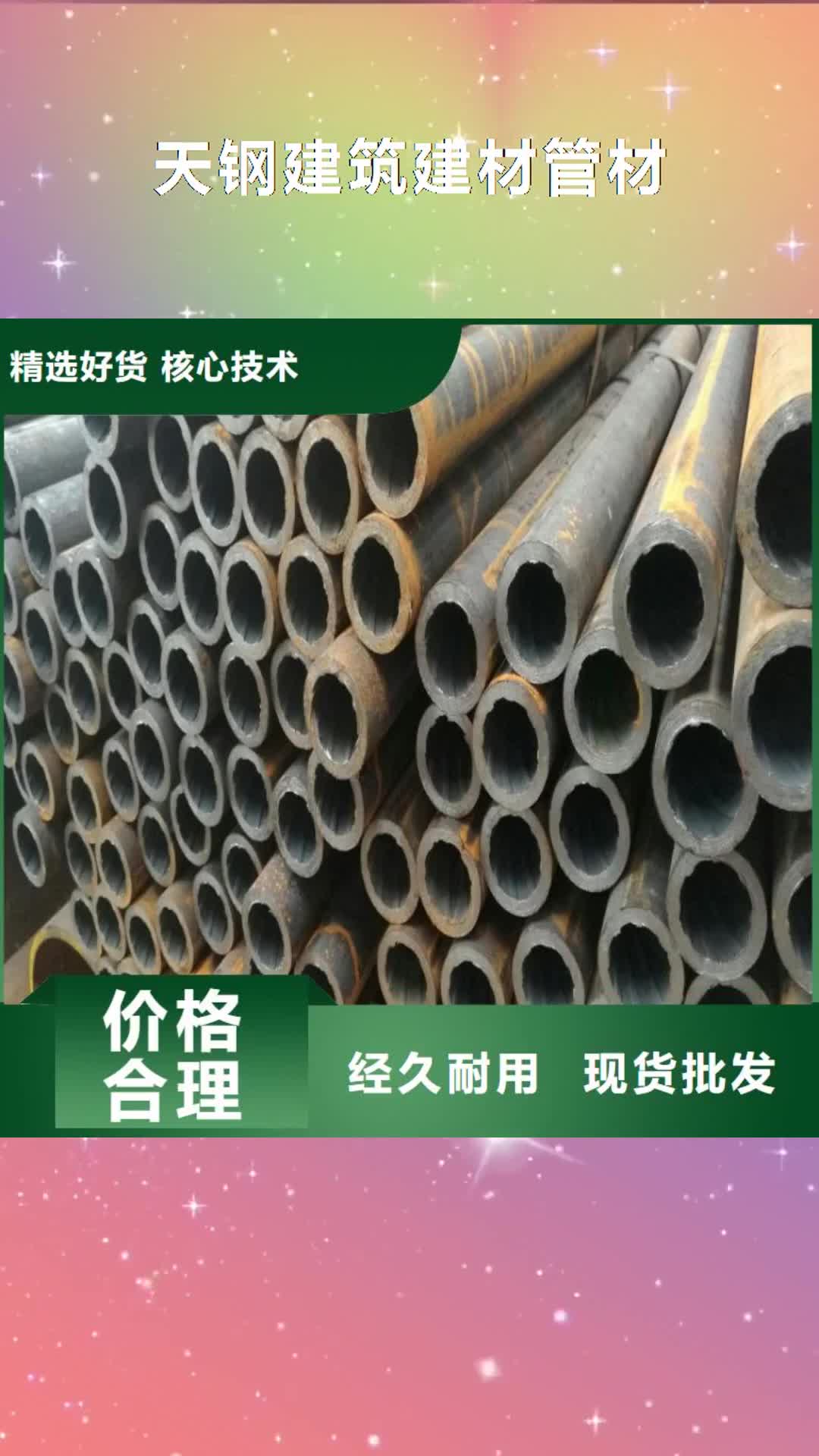 德阳 天钢建筑建材管材【直缝钢管】每一处都是匠心制作