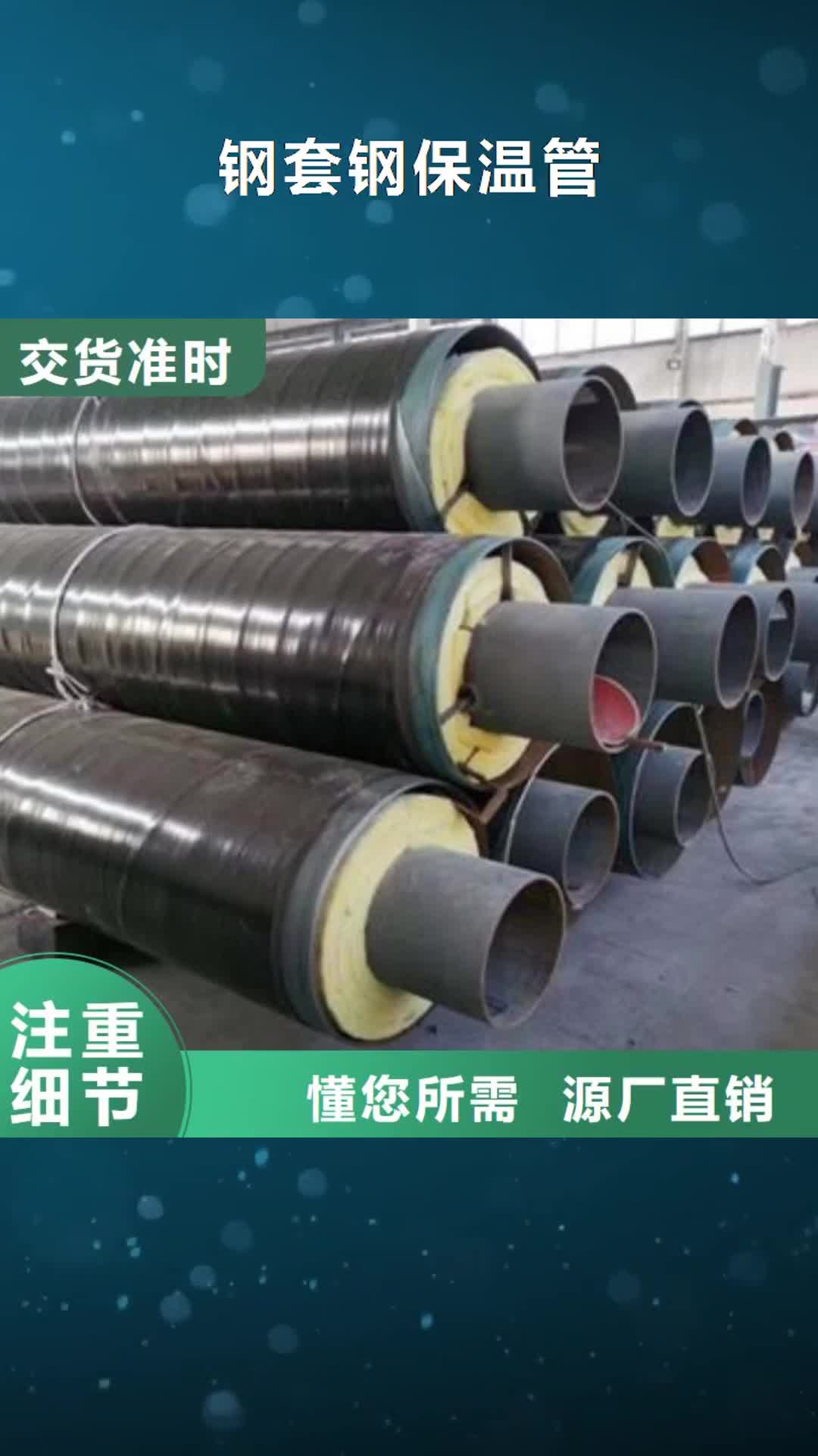 【池州 钢套钢保温管_聚氨酯保温钢管厂工厂认证】